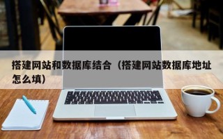 图木舒克搭建网站和数据库结合（搭建网站数据库地址怎么填）