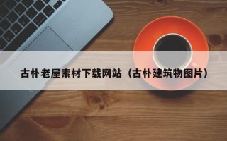 图木舒克古朴老屋素材下载网站（古朴建筑物图片）