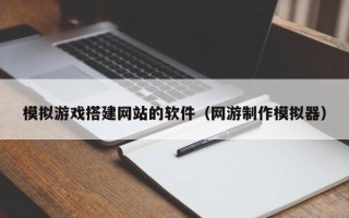 图木舒克模拟游戏搭建网站的软件（网游制作模拟器）